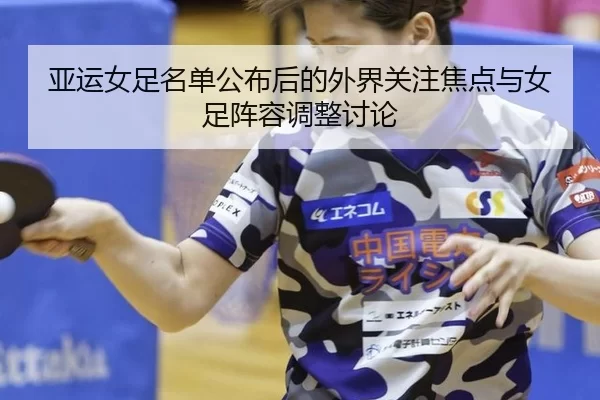 亚运女足名单公布后的外界关注焦点与女足阵容调整讨论